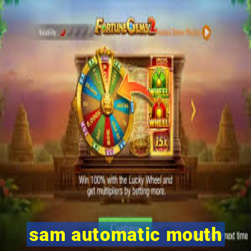 sam automatic mouth